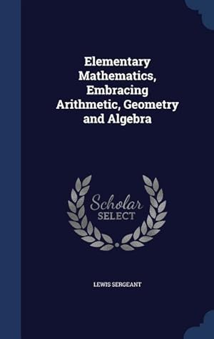 Seller image for Elementary Mathematics, Embracing Arithmetic, Geometry and Algebra for sale by moluna