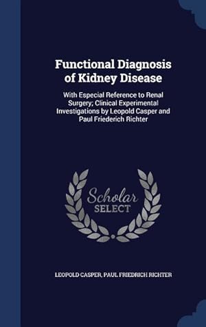 Bild des Verkufers fr Functional Diagnosis of Kidney Disease: With Especial Reference to Renal Surgery Clinical Experimental Investigations by Leopold Casper and Paul Frie zum Verkauf von moluna