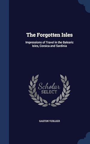 Bild des Verkufers fr The Forgotten Isles: Impressions of Travel in the Balearic Isles, Corsica and Sardinia zum Verkauf von moluna