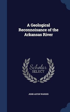 Bild des Verkufers fr A Geological Reconnoisance of the Arkansas River zum Verkauf von moluna