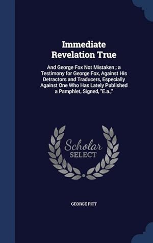 Bild des Verkufers fr Immediate Revelation True: And George Fox Not Mistaken a Testimony for George Fox, Against His Detractors and Traducers, Especially Against One zum Verkauf von moluna