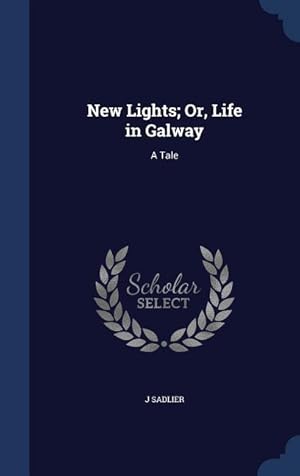 Bild des Verkufers fr New Lights Or, Life in Galway: A Tale zum Verkauf von moluna