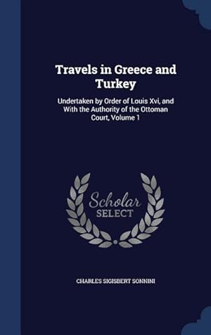 Bild des Verkufers fr Travels in Greece and Turkey: Undertaken by Order of Louis Xvi, and With the Authority of the Ottoman Court, Volume 1 zum Verkauf von moluna