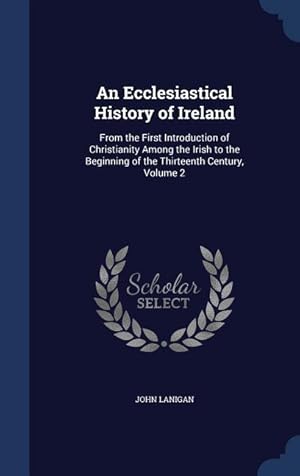 Bild des Verkufers fr An Ecclesiastical History of Ireland: From the First Introduction of Christianity Among the Irish to the Beginning of the Thirteenth Century, Volume 2 zum Verkauf von moluna