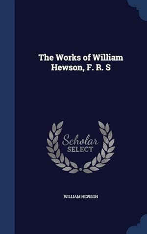 Bild des Verkufers fr The Works of William Hewson, F. R. S zum Verkauf von moluna