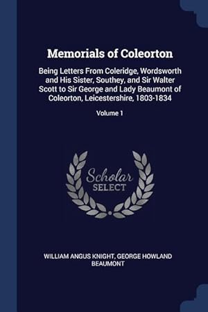 Imagen del vendedor de Memorials of Coleorton: Being Letters From Coleridge, Wordsworth and His Sister, Southey, and Sir Walter Scott to Sir George and Lady Beaumont a la venta por moluna