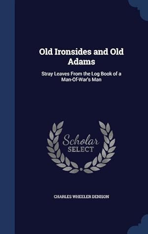 Bild des Verkufers fr Old Ironsides and Old Adams: Stray Leaves From the Log Book of a Man-Of-War\ s Man zum Verkauf von moluna