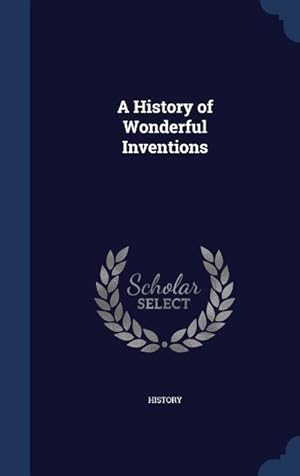 Bild des Verkufers fr A History of Wonderful Inventions zum Verkauf von moluna