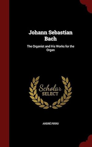 Bild des Verkufers fr Johann Sebastian Bach: The Organist and His Works for the Organ zum Verkauf von moluna