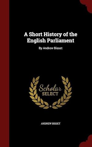 Bild des Verkufers fr A Short History of the English Parliament: By Andrew Bisset zum Verkauf von moluna