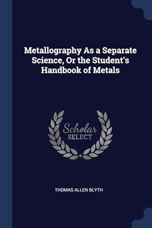 Image du vendeur pour Metallography As a Separate Science, Or the Student\ s Handbook of Metals mis en vente par moluna