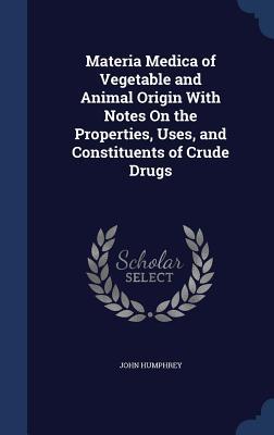 Seller image for Materia Medica of Vegetable and Animal Origin With Notes On the Properties, Uses, and Constituents of Crude Drugs for sale by moluna