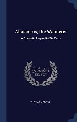 Bild des Verkufers fr Ahasuerus, the Wanderer: A Dramatic Legend in Six Parts zum Verkauf von moluna