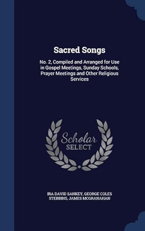 Bild des Verkufers fr Sacred Songs: No. 2, Compiled and Arranged for Use in Gospel Meetings, Sunday Schools, Prayer Meetings and Other Religious Services zum Verkauf von moluna