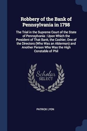 Bild des Verkufers fr Robbery of the Bank of Pennsylvania in 1798: The Trial in the Supreme Court of the State of Pennsylvania: Upon Which the President of That Bank, the C zum Verkauf von moluna