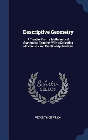Bild des Verkufers fr Descriptive Geometry: A Treatise From a Mathematical Standpoint, Together With a Collection of Exercises and Practical Applications zum Verkauf von moluna
