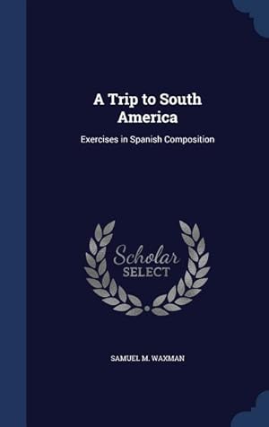 Imagen del vendedor de A Trip to South America: Exercises in Spanish Composition a la venta por moluna