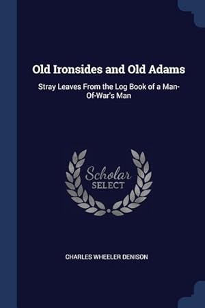 Bild des Verkufers fr Old Ironsides and Old Adams: Stray Leaves From the Log Book of a Man-Of-War\ s Man zum Verkauf von moluna