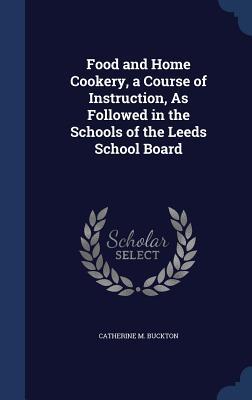 Bild des Verkufers fr Food and Home Cookery, a Course of Instruction, As Followed in the Schools of the Leeds School Board zum Verkauf von moluna