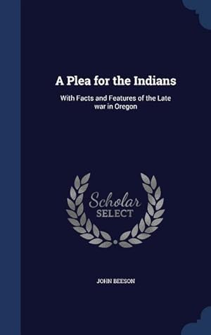 Bild des Verkufers fr A Plea for the Indians: With Facts and Features of the Late war in Oregon zum Verkauf von moluna