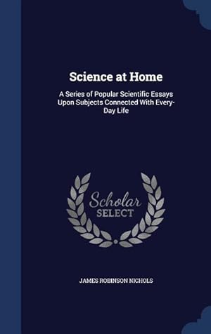 Bild des Verkufers fr Science at Home: A Series of Popular Scientific Essays Upon Subjects Connected With Every-Day Life zum Verkauf von moluna