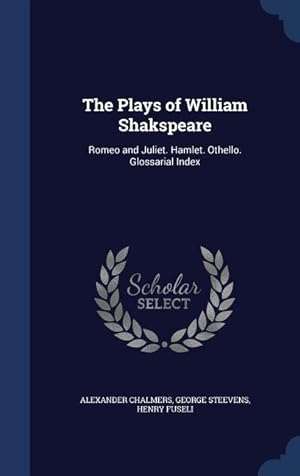 Seller image for The Plays of William Shakspeare: Romeo and Juliet. Hamlet. Othello. Glossarial Index for sale by moluna