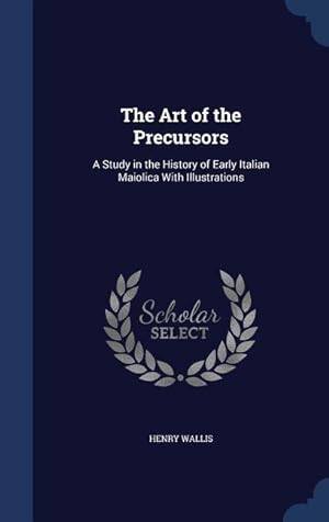 Bild des Verkufers fr The Art of the Precursors: A Study in the History of Early Italian Maiolica With Illustrations zum Verkauf von moluna