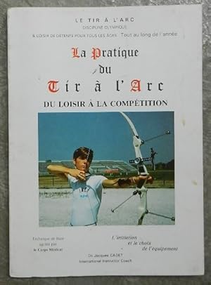 Seller image for La pratique du tir  l'arc. Du loisir  la comptition. L'initiation et le choix de l'quipement de tir. for sale by Librairie les mains dans les poches