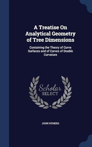 Seller image for A Treatise On Analytical Geometry of Tree Dimensions: Containing the Theory of Curve Surfaces and of Curves of Double Curvature for sale by moluna