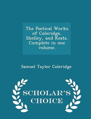 Bild des Verkufers fr The Poetical Works of Coleridge, Shelley, and Keats. Complete in one volume. - Scholar\ s Choice Edition zum Verkauf von moluna