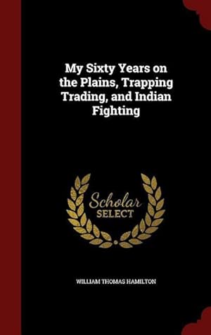 Bild des Verkufers fr My Sixty Years on the Plains, Trapping Trading, and Indian Fighting zum Verkauf von moluna