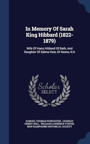 Bild des Verkufers fr In Memory Of Sarah King Hibbard (1822-1879): Wife Of Harry Hibbard Of Bath, And Daughter Of Salma Hale, Of Keene, N.h zum Verkauf von moluna