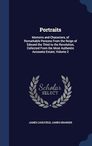 Bild des Verkufers fr Portraits: Memoirs and Characters, of Remarkable Persons From the Reign of Edward the Third to the Revolution, Collected From the zum Verkauf von moluna