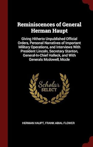 Bild des Verkufers fr Reminiscences of General Herman Haupt: Giving Hitherto Unpublished Official Orders, Personal Narratives of Important Military Operations, and Intervie zum Verkauf von moluna