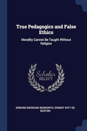 Bild des Verkufers fr True Pedagogics and False Ethics: Morality Cannot Be Taught Without Religion zum Verkauf von moluna
