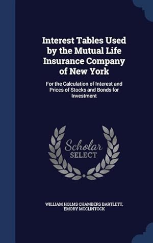 Bild des Verkufers fr Interest Tables Used by the Mutual Life Insurance Company of New York: For the Calculation of Interest and Prices of Stocks and Bonds for Investment zum Verkauf von moluna