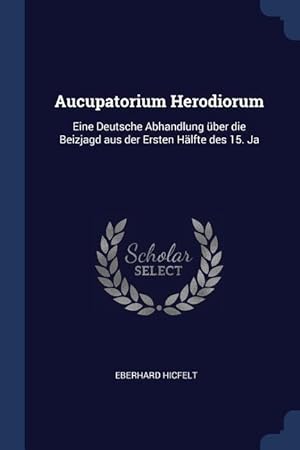 Seller image for Aucupatorium Herodiorum: Eine Deutsche Abhandlung ber die Beizjagd aus der Ersten Haelfte des 15. Ja for sale by moluna