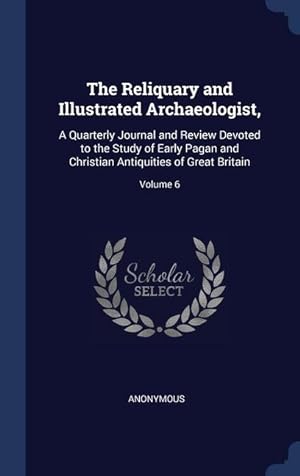 Bild des Verkufers fr The Reliquary and Illustrated Archaeologist,: A Quarterly Journal and Review Devoted to the Study of Early Pagan and Christian Antiquities of Great Br zum Verkauf von moluna