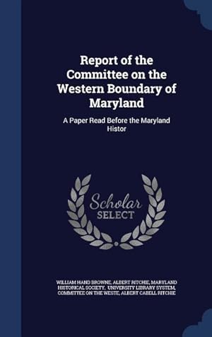 Bild des Verkufers fr Report of the Committee on the Western Boundary of Maryland: A Paper Read Before the Maryland Histor zum Verkauf von moluna