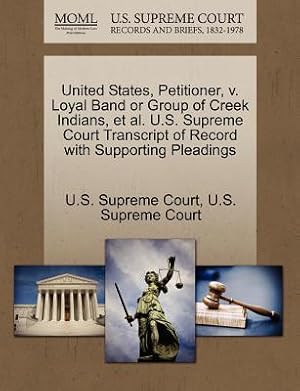 Seller image for United States, Petitioner, V. Loyal Band or Group of Creek Indians, Et Al. U.S. Supreme Court Transcript of Record with Supporting Pleadings (Paperback or Softback) for sale by BargainBookStores