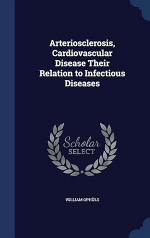 Bild des Verkufers fr Arteriosclerosis, Cardiovascular Disease Their Relation to Infectious Diseases zum Verkauf von moluna