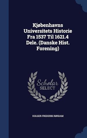 Image du vendeur pour Kjbenhavns Universitets Historie Fra 1537 Til 1621.4 Dele. (Danske Hist. Forening) mis en vente par moluna