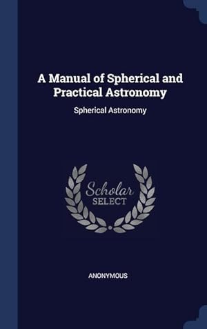 Bild des Verkufers fr A Manual of Spherical and Practical Astronomy: Spherical Astronomy zum Verkauf von moluna