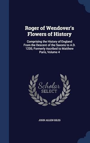 Bild des Verkufers fr Roger of Wendover\ s Flowers of History: Comprising the History of England From the Descent of the Saxons to A.D. 1235 Formerly Ascribed to Matthew Pa zum Verkauf von moluna