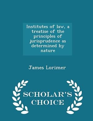 Bild des Verkufers fr Institutes of law, a treatise of the principles of jurisprudence as determined by nature - Scholar\ s Choice Edition zum Verkauf von moluna