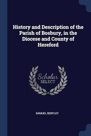 Bild des Verkufers fr History and Description of the Parish of Bosbury, in the Diocese and County of Hereford zum Verkauf von moluna