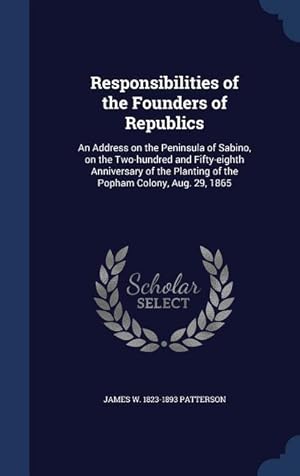 Seller image for Responsibilities of the Founders of Republics: An Address on the Peninsula of Sabino, on the Two-hundred and Fifty-eighth Anniversary of the Planting for sale by moluna