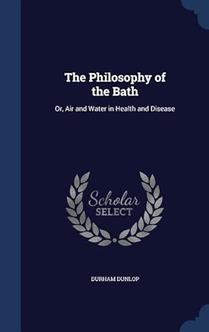 Bild des Verkufers fr The Philosophy of the Bath: Or, Air and Water in Health and Disease zum Verkauf von moluna