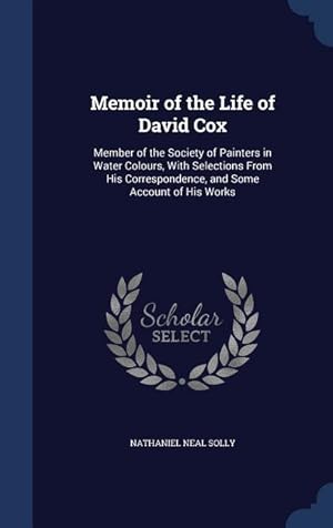 Imagen del vendedor de Memoir of the Life of David Cox: Member of the Society of Painters in Water Colours, With Selections From His Correspondence, and Some Account of His a la venta por moluna