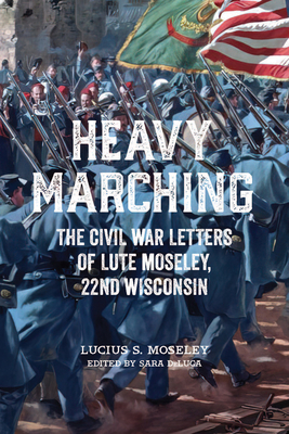 Image du vendeur pour Heavy Marching: The Civil War Letters of Lute Moseley, 22nd Wisconsin (Hardback or Cased Book) mis en vente par BargainBookStores